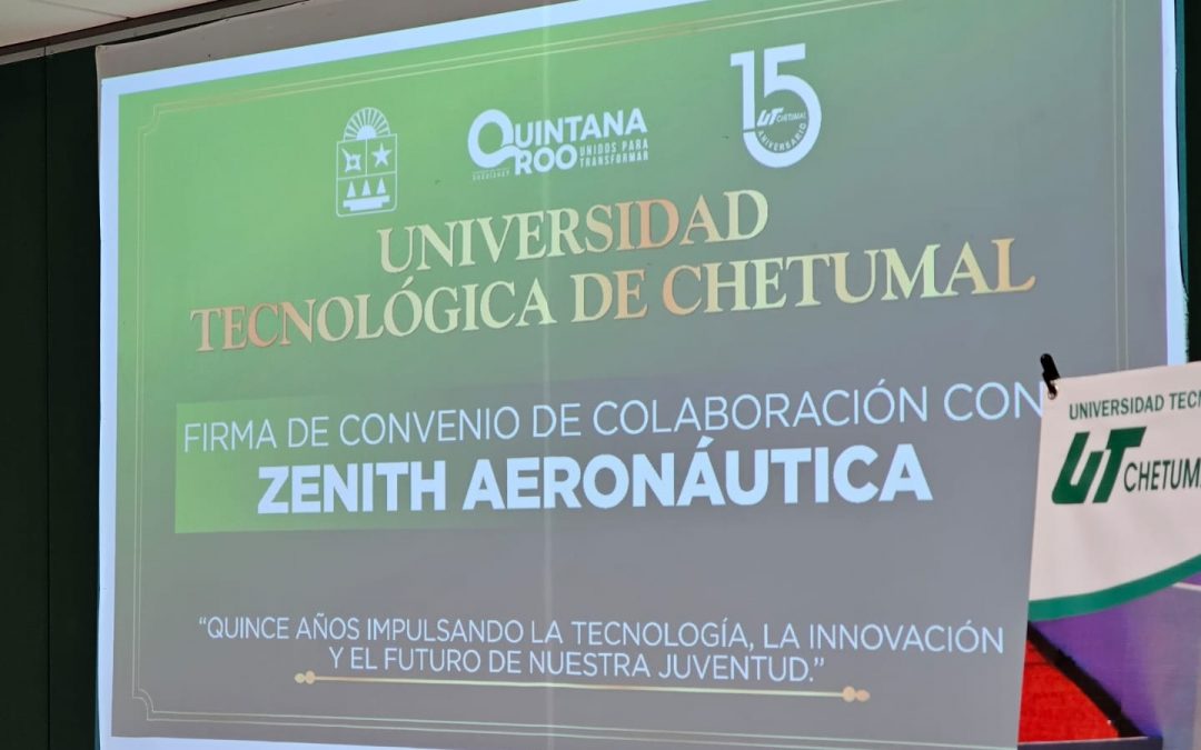 FIRMAN LA UNIVERSIDAD TECNOLÓGICA DE CHETUMAL Y ZENITH AERONÁUTICA CONVENIO DE COLABORACIÓN PARA IMPULSAR LA EDUCACIÓN DUAL Y EL DESARROLLO PROFESIONAL